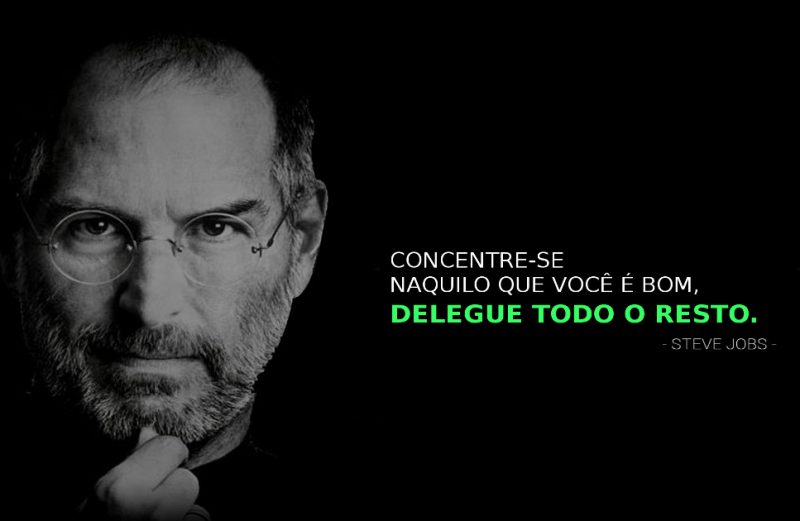 Frase Steve Jobs - Concentre-se naquilo que você é bom, delegue todo o resto.